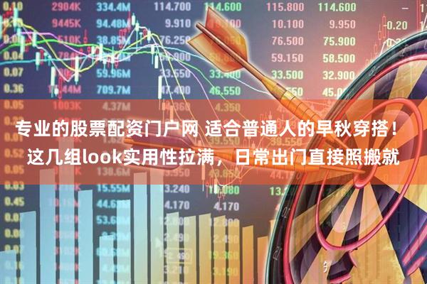 专业的股票配资门户网 适合普通人的早秋穿搭！ 这几组look实用性拉满，日常出门直接照搬就